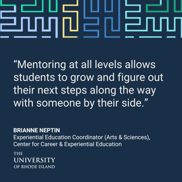 “Mentoring at all levels allows students to grow and figure out their next steps along the way with someone by their side.” - Brianne Neptin