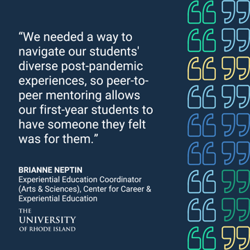 “We needed a way to navigate our students' diverse post-pandemic experiences, so peer-to-peer mentoring allows our first-year students to have someone they felt was for them.” - Brianne Neptin