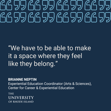 “We have to be able to make it a space where they feel like they belong.” - Brianne Neptin