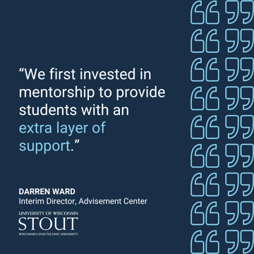 “We first invested in mentorship to provide students with an extra layer of support.” - Darren Ward